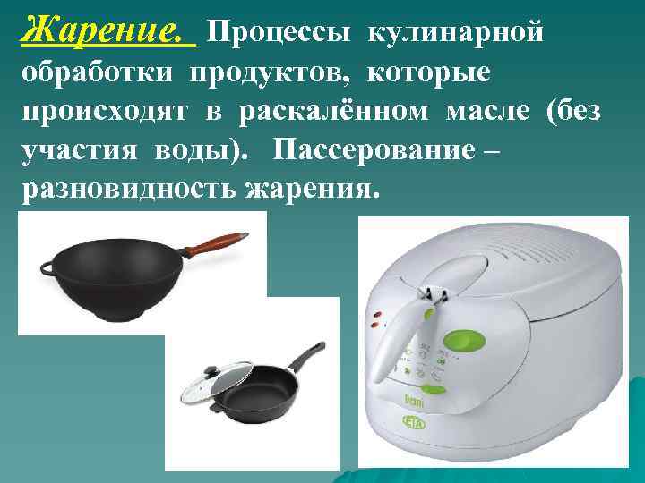 Жарение. Процессы кулинарной обработки продуктов, которые происходят в раскалённом масле (без участия воды). Пассерование