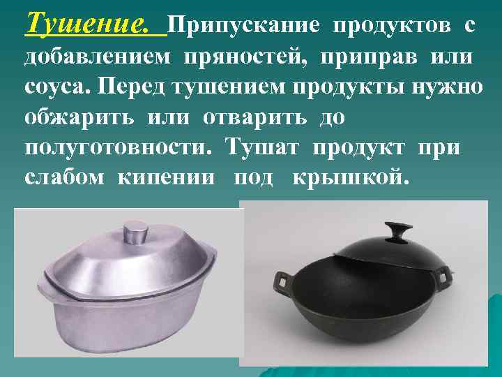 Тушение. Припускание продуктов с добавлением пряностей, приправ или соуса. Перед тушением продукты нужно обжарить