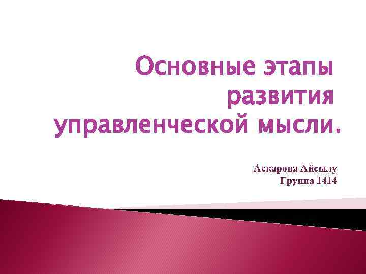 Основные этапы развития управленческой мысли. Аскарова Айсылу Группа 1414 