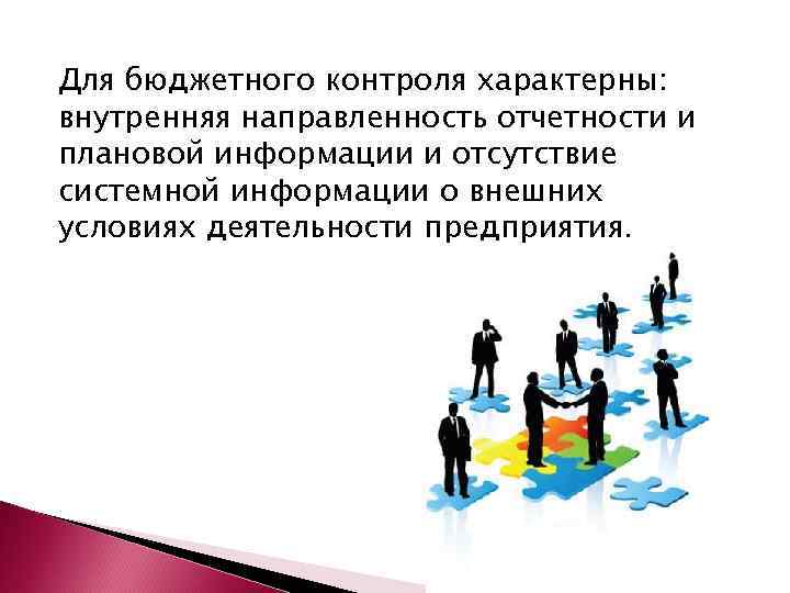Для бюджетного контроля характерны: внутренняя направленность отчетности и плановой информации и отсутствие системной информации