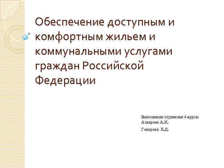 Обеспечение доступным и комфортным жильем и коммунальными услугами граждан Российской Федерации Выполнили студентки 4