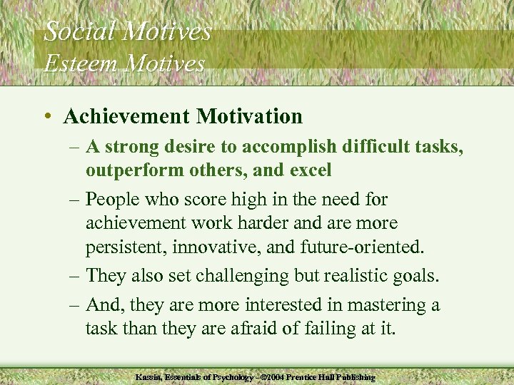 Social Motives Esteem Motives • Achievement Motivation – A strong desire to accomplish difficult