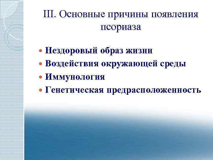 III. Основные причины появления псориаза Нездоровый образ жизни Воздействия окружающей среды Иммунология Генетическая предрасположенность