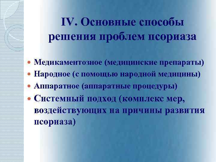 IV. Основные способы решения проблем псориаза Медикаментозное (медицинские препараты) Народное (с помощью народной медицины)