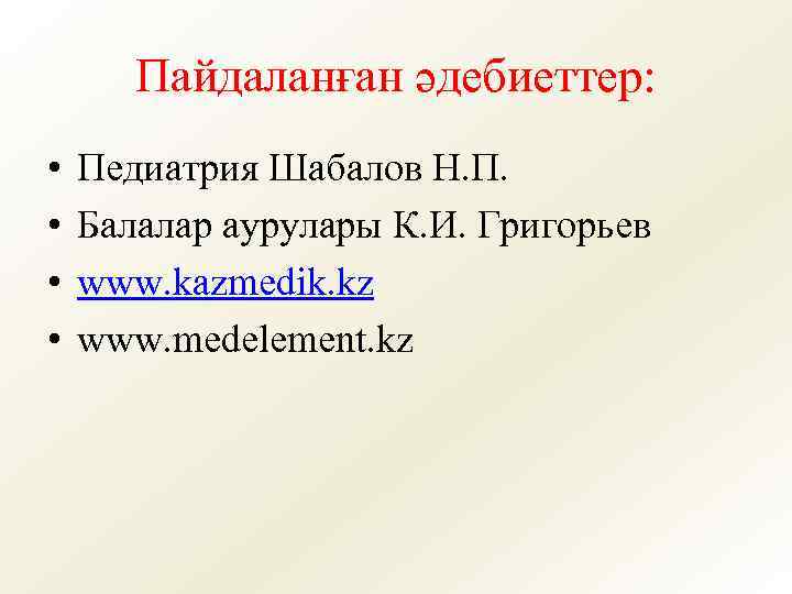 Пайдаланған әдебиеттер: • • Педиатрия Шабалов Н. П. Балалар аурулары К. И. Григорьев www.