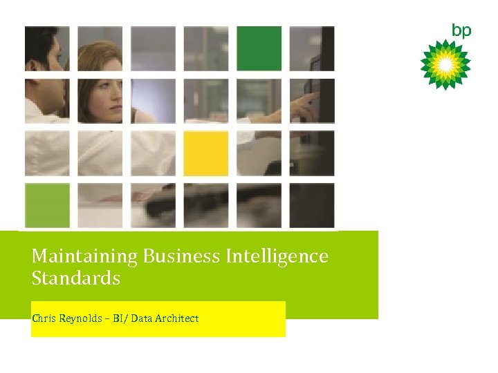 Maintaining Business Intelligence Standards Chris Reynolds – BI/ Data Architect 