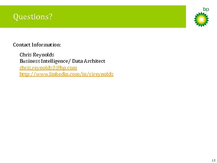 Questions? Contact Information: Chris Reynolds Business Intelligence/ Data Architect chris. reynolds 2@bp. com http: