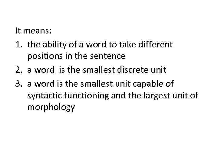 It means: 1. the ability of a word to take different positions in the
