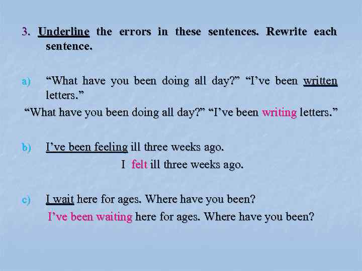 3. Underline the errors in these sentences. Rewrite each sentence. “What have you been