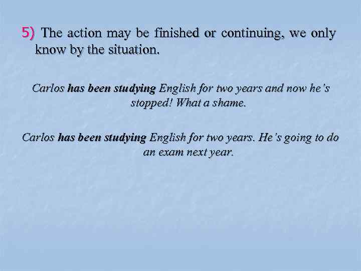 5) The action may be finished or continuing, we only know by the situation.