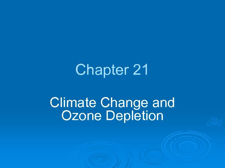 Chapter 21 Climate Change and Ozone Depletion 