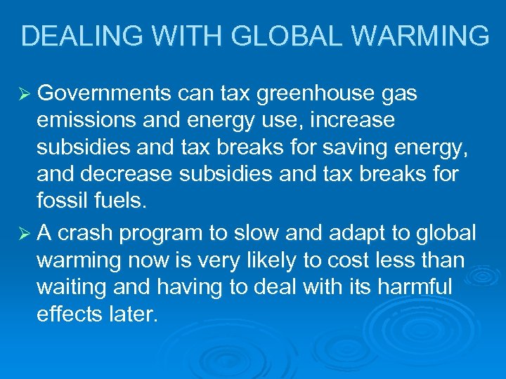 DEALING WITH GLOBAL WARMING Ø Governments can tax greenhouse gas emissions and energy use,