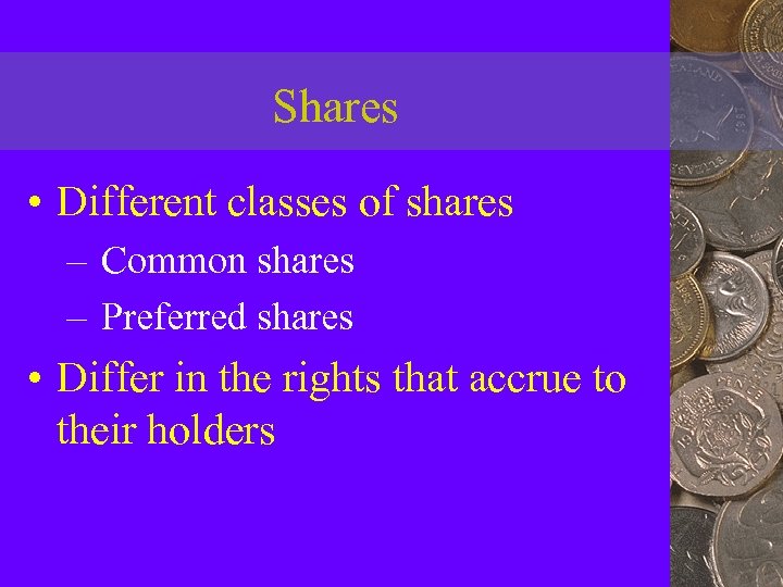 Shares • Different classes of shares – Common shares – Preferred shares • Differ