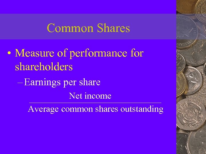 Common Shares • Measure of performance for shareholders – Earnings per share Net income