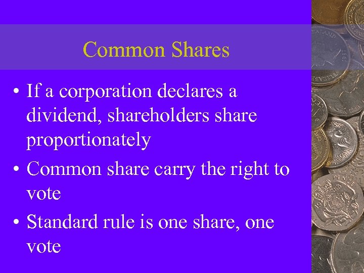 Common Shares • If a corporation declares a dividend, shareholders share proportionately • Common