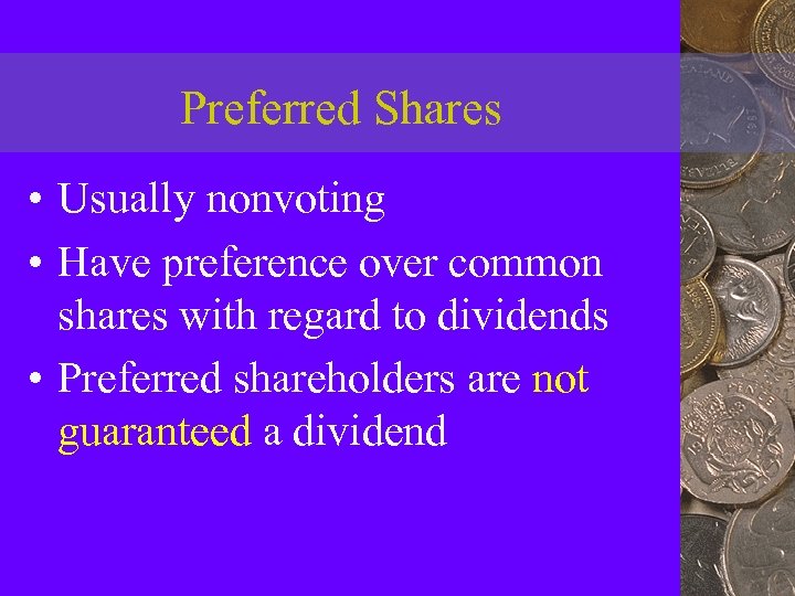 Preferred Shares • Usually nonvoting • Have preference over common shares with regard to