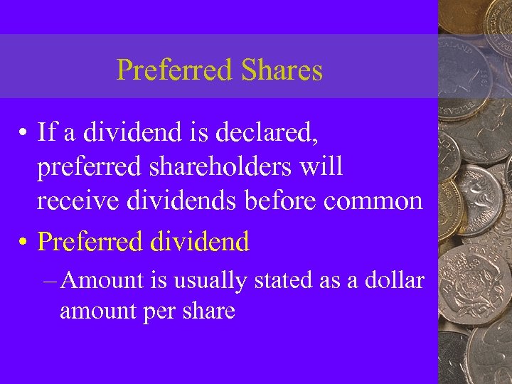 Preferred Shares • If a dividend is declared, preferred shareholders will receive dividends before