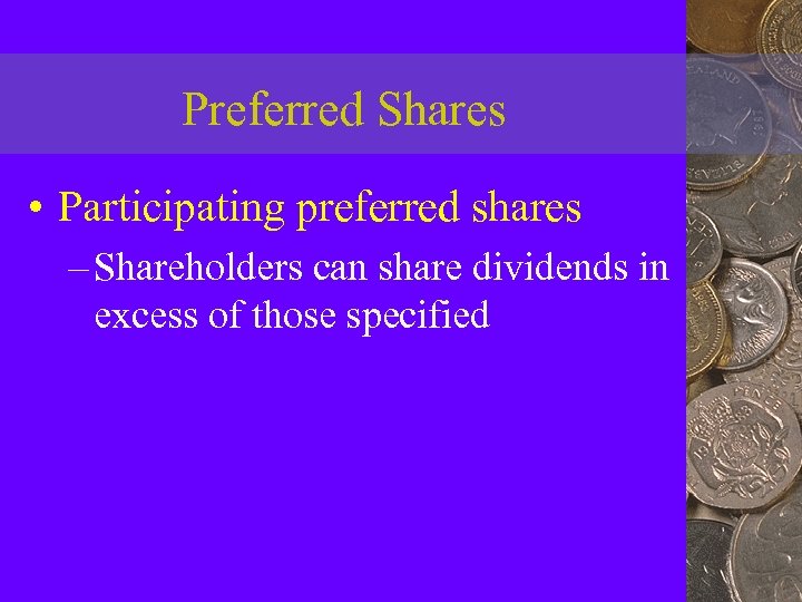 Preferred Shares • Participating preferred shares – Shareholders can share dividends in excess of