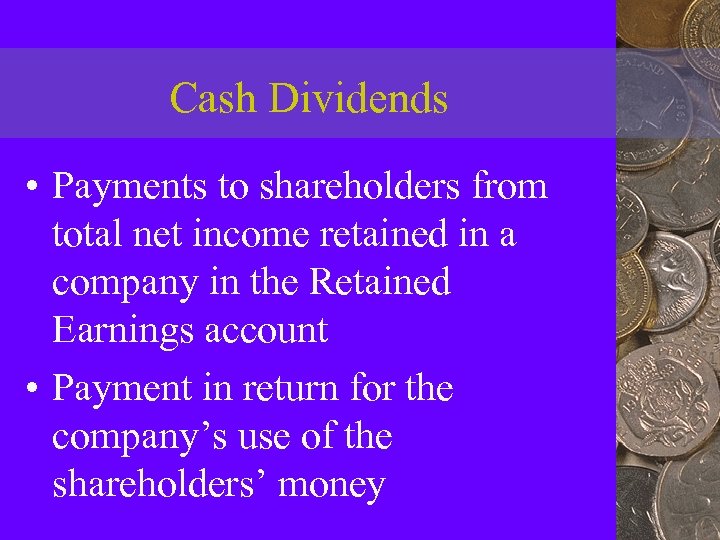 Cash Dividends • Payments to shareholders from total net income retained in a company