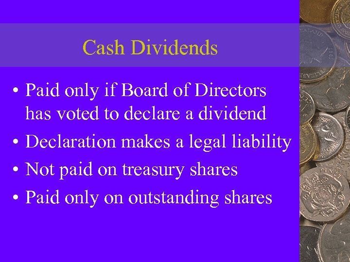 Cash Dividends • Paid only if Board of Directors has voted to declare a