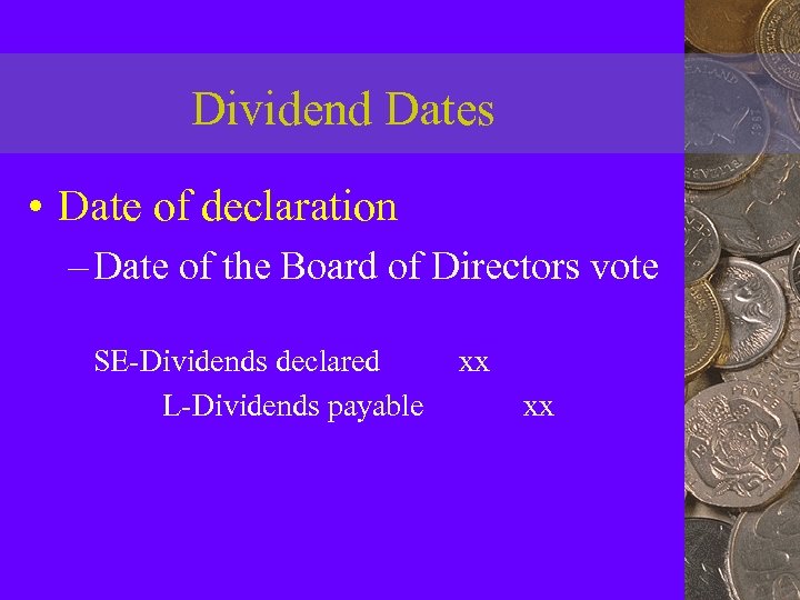 Dividend Dates • Date of declaration – Date of the Board of Directors vote