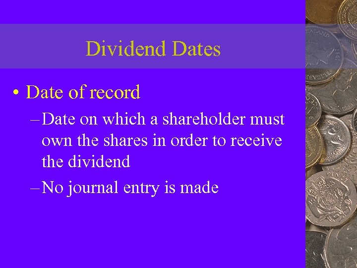 Dividend Dates • Date of record – Date on which a shareholder must own