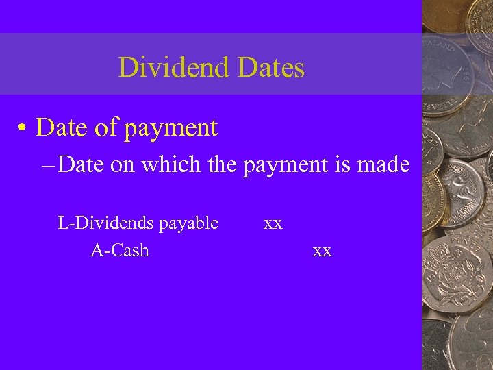 Dividend Dates • Date of payment – Date on which the payment is made