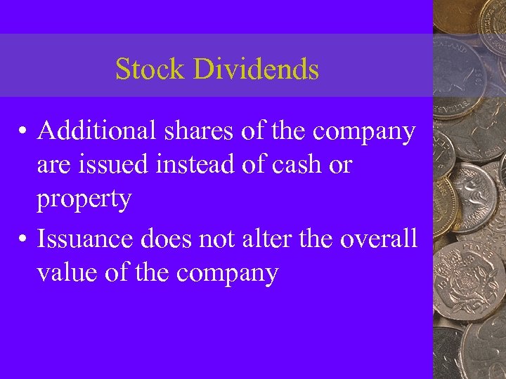 Stock Dividends • Additional shares of the company are issued instead of cash or