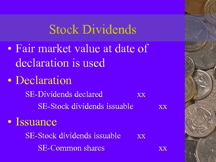 Stock Dividends • Fair market value at date of declaration is used • Declaration