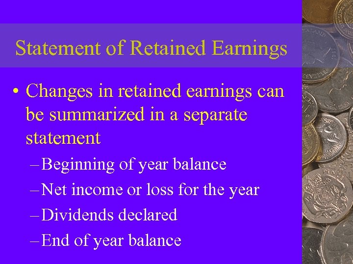 Statement of Retained Earnings • Changes in retained earnings can be summarized in a