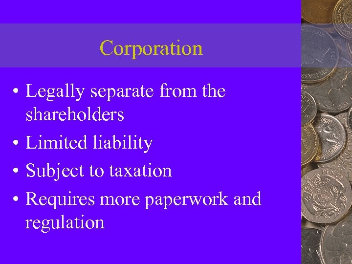 Corporation • Legally separate from the shareholders • Limited liability • Subject to taxation