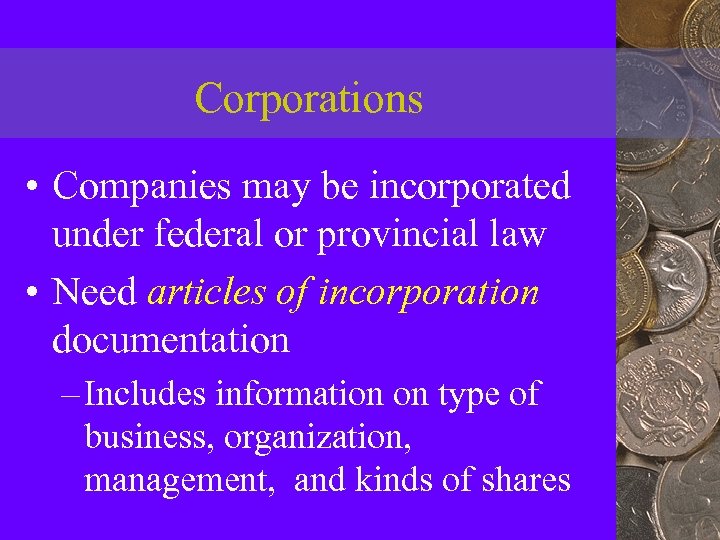 Corporations • Companies may be incorporated under federal or provincial law • Need articles