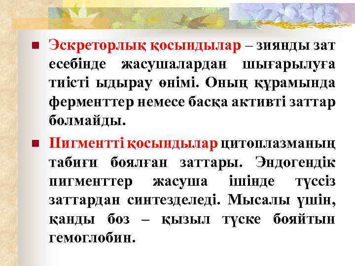 n n Эскреторлық қосындылар – зиянды зат есебінде жасушалардан шығарылуға тиісті ыдырау өнімі. Оның