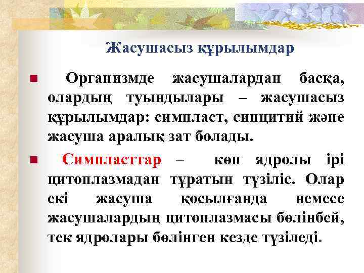  Жасушасыз құрылымдар n n Организмде жасушалардан басқа, олардың туындылары – жасушасыз құрылымдар: симпласт,