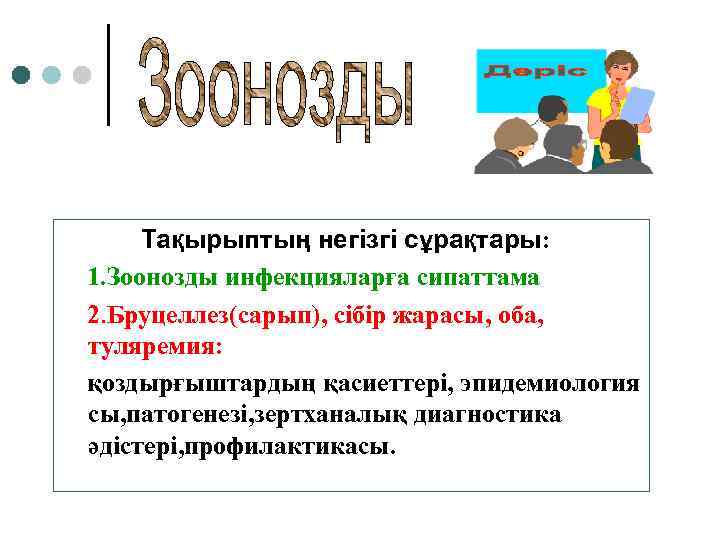 Тақырыптың негізгі сұрақтары: 1. Зоонозды инфекцияларға сипаттама 2. Бруцеллез(сарып), сібір жарасы, оба, туляремия: қоздырғыштардың