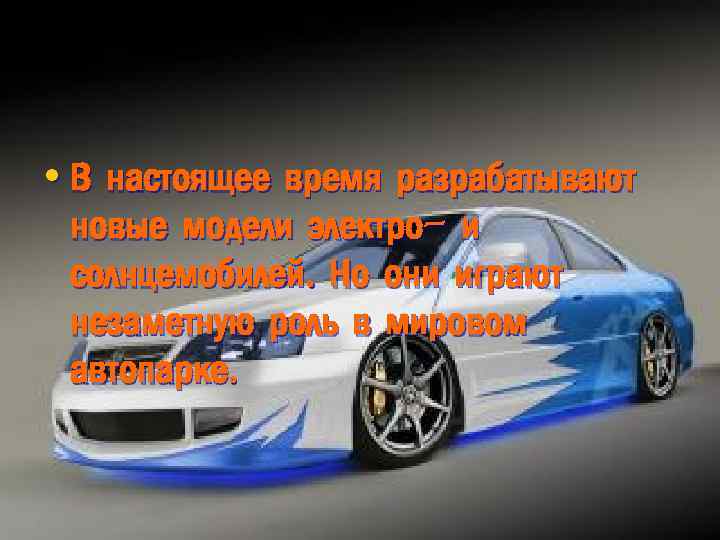  • В настоящее время разрабатывают новые модели электро- и солнцемобилей. Но они играют