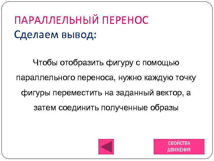 ПАРАЛЛЕЛЬНЫЙ ПЕРЕНОС Сделаем вывод: Чтобы отобразить фигуру с помощью параллельного переноса, нужно каждую точку