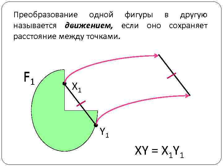 Преобразование одной фигуры в другую называется движением, если оно сохраняет расстояние между точками. F
