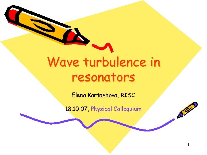 Wave turbulence in resonators Elena Kartashova, RISC 18. 10. 07, Physical Colloquium 1 