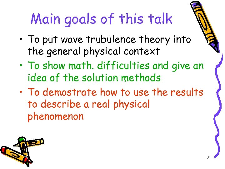 Main goals of this talk • To put wave trubulence theory into the general