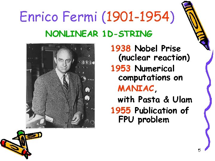 Enrico Fermi (1901 -1954) NONLINEAR 1 D-STRING 1938 Nobel Prise (nuclear reaction) 1953 Numerical