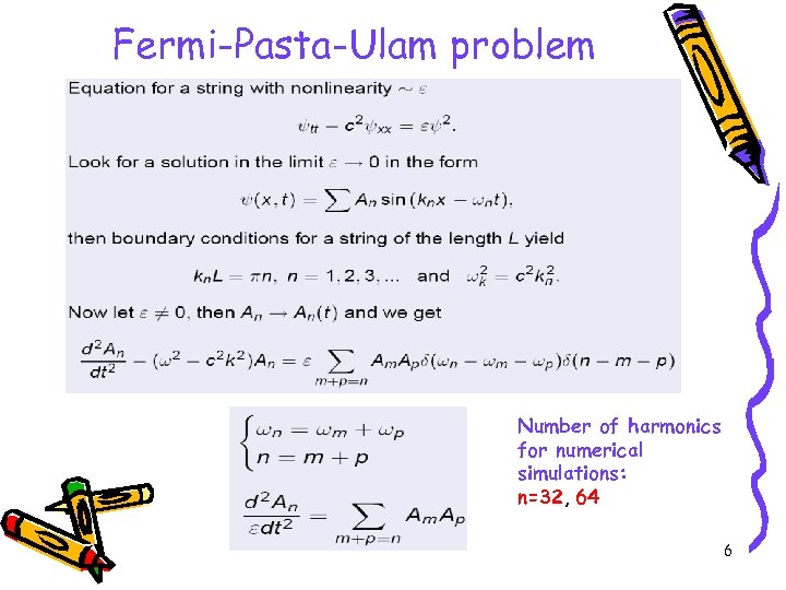 Fermi-Pasta-Ulam problem Number of harmonics for numerical simulations: n=32, 64 6 