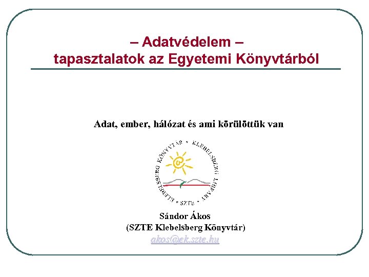 – Adatvédelem – tapasztalatok az Egyetemi Könyvtárból Adat, ember, hálózat és ami körülöttük van