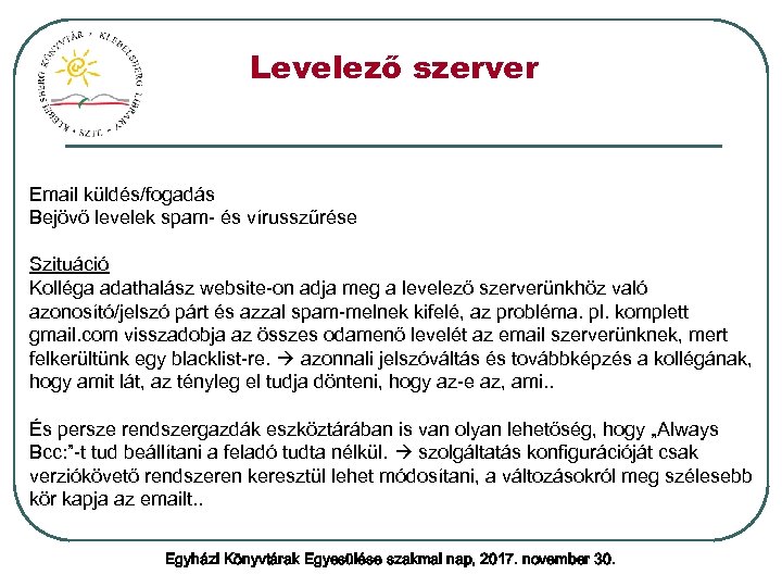 Levelező szerver Email küldés/fogadás Bejövő levelek spam- és vírusszűrése Szituáció Kolléga adathalász website-on adja