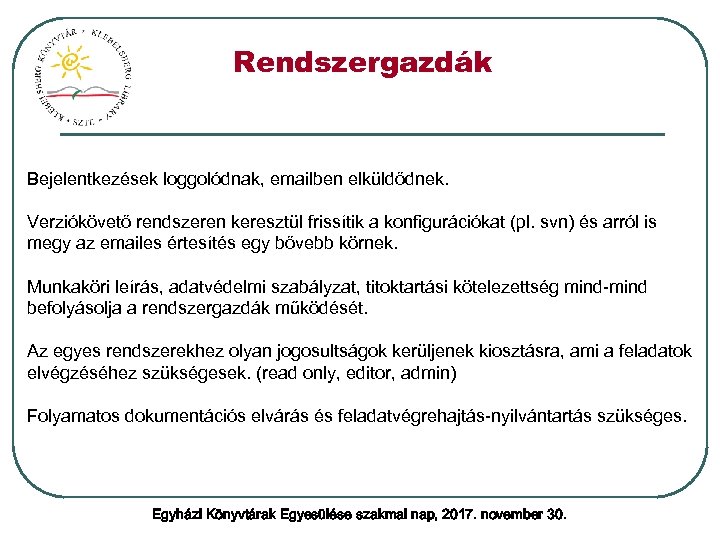 Rendszergazdák Bejelentkezések loggolódnak, emailben elküldődnek. Verziókövető rendszeren keresztül frissítik a konfigurációkat (pl. svn) és
