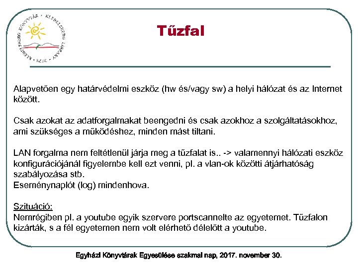 Tűzfal Alapvetően egy határvédelmi eszköz (hw és/vagy sw) a helyi hálózat és az Internet