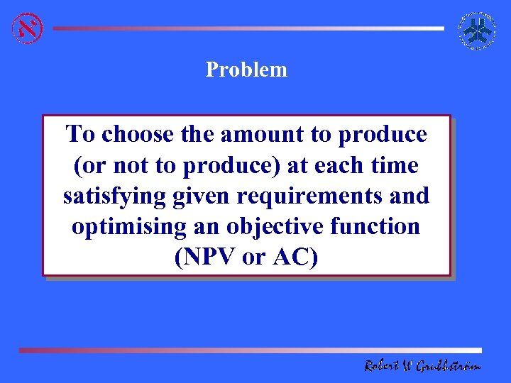 Problem To choose the amount to produce (or not to produce) at each time