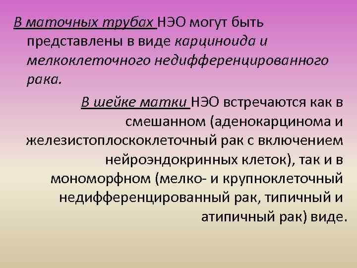 В маточных трубах НЭО могут быть представлены в виде карциноида и мелкоклеточного недифференцированного рака.