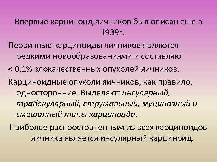 Впервые карциноид яичников был описан еще в 1939 г. Первичные карциноиды яичников являются редкими