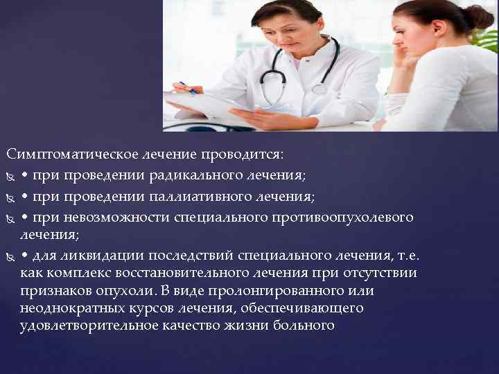 Симптоматическое лечение проводится: • при проведении радикального лечения; • при проведении паллиативного лечения; •